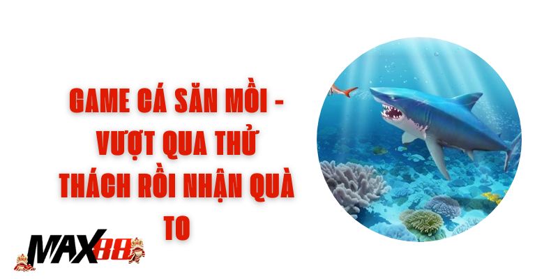 Game Cá Săn Mồi